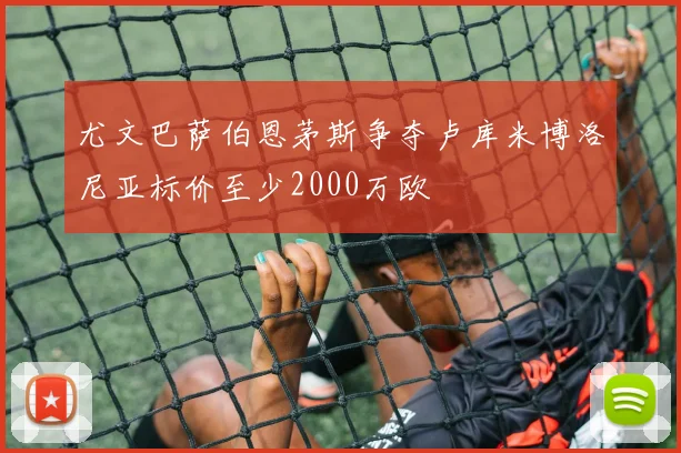 尤文巴萨伯恩茅斯争夺卢库米博洛尼亚标价至少2000万欧